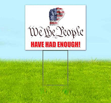 We The People Have Had Enough (18" x 24") Yard Sign, Quantity Discounts, Multi-Packs, Includes Metal Step Stake, Bandit, New, Advertising, USA